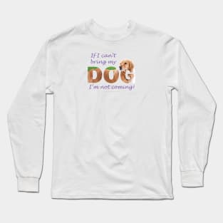 If I can't bring my dog I'm not coming - Golden retriever oil painting wordart Long Sleeve T-Shirt